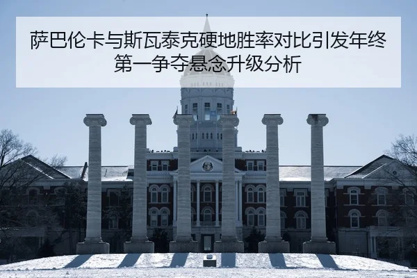 萨巴伦卡与斯瓦泰克硬地胜率对比引发年终第一争夺悬念升级分析