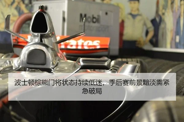 波士顿棕熊门将状态持续低迷，季后赛前景黯淡需紧急破局